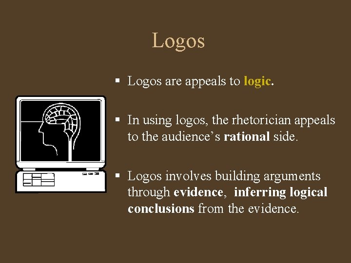 Logos § Logos are appeals to logic. § In using logos, the rhetorician appeals