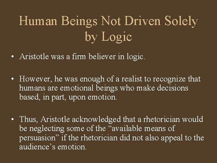 Human Beings Not Driven Solely by Logic • Aristotle was a firm believer in