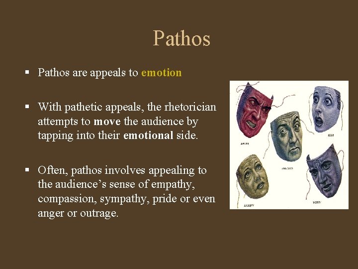 Pathos § Pathos are appeals to emotion § With pathetic appeals, the rhetorician attempts