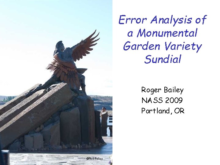 Error Analysis of a Monumental Garden Variety Sundial Roger Bailey NASS 2009 Portland, OR