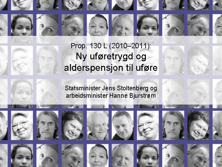 Prop. 130 L (2010– 2011): Ny uføretrygd og alderspensjon til uføre Statsminister Jens Stoltenberg