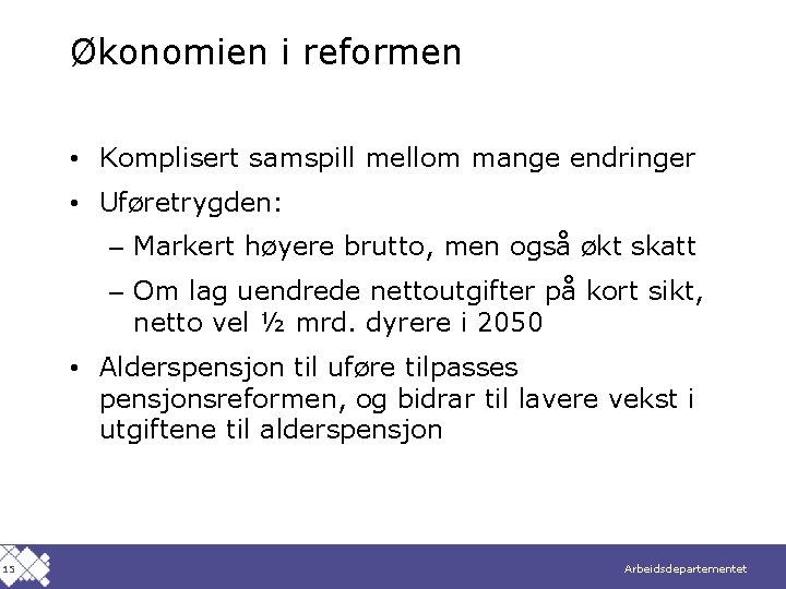 Økonomien i reformen • Komplisert samspill mellom mange endringer • Uføretrygden: – Markert høyere