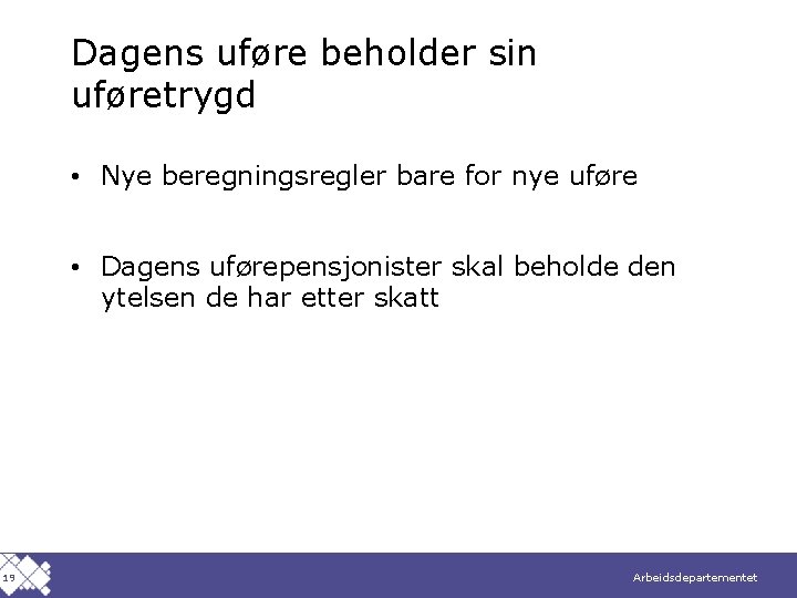 Dagens uføre beholder sin uføretrygd • Nye beregningsregler bare for nye uføre • Dagens