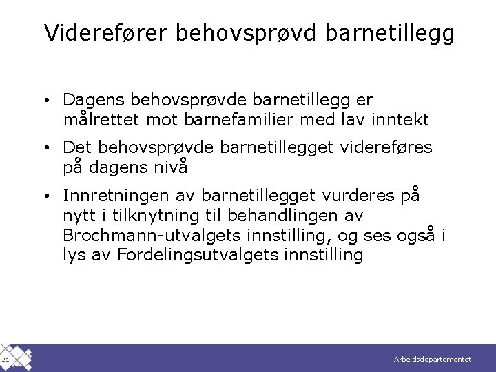 Viderefører behovsprøvd barnetillegg • Dagens behovsprøvde barnetillegg er målrettet mot barnefamilier med lav inntekt