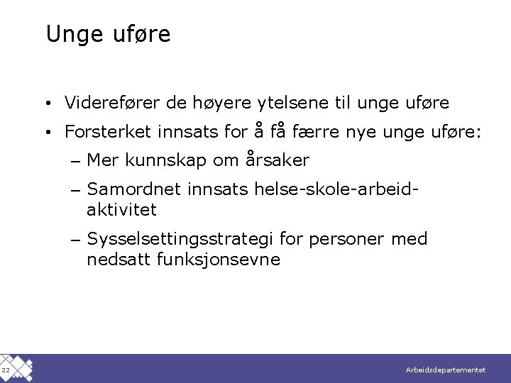 Unge uføre • Viderefører de høyere ytelsene til unge uføre • Forsterket innsats for