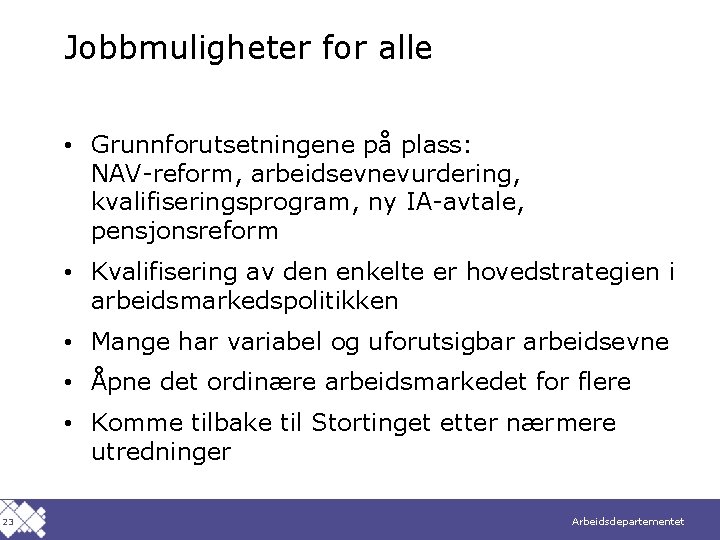 Jobbmuligheter for alle • Grunnforutsetningene på plass: NAV-reform, arbeidsevnevurdering, kvalifiseringsprogram, ny IA-avtale, pensjonsreform •