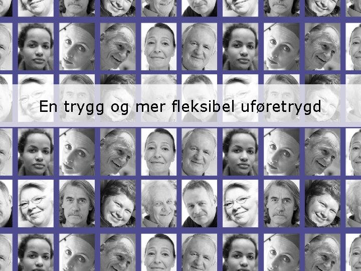 En trygg og mer fleksibel uføretrygd 24 Arbeidsdepartementet 