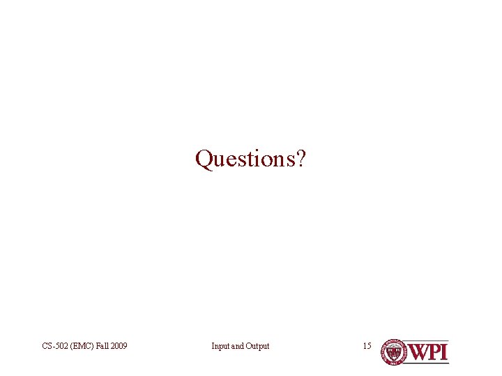 Questions? CS-502 (EMC) Fall 2009 Input and Output 15 