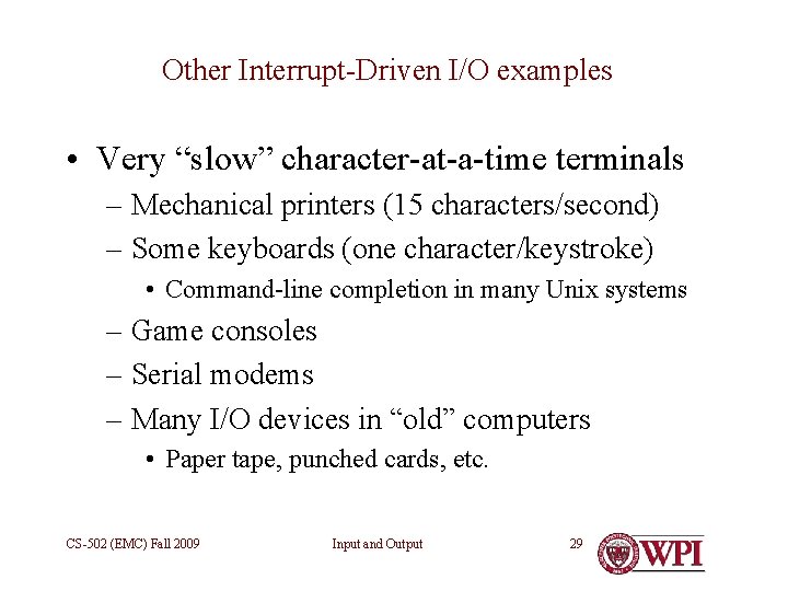 Other Interrupt-Driven I/O examples • Very “slow” character-at-a-time terminals – Mechanical printers (15 characters/second)