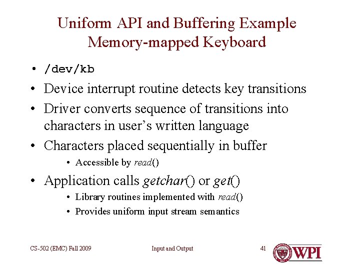 Uniform API and Buffering Example Memory-mapped Keyboard • /dev/kb • Device interrupt routine detects