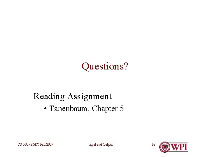 Questions? Reading Assignment • Tanenbaum, Chapter 5 CS-502 (EMC) Fall 2009 Input and Output