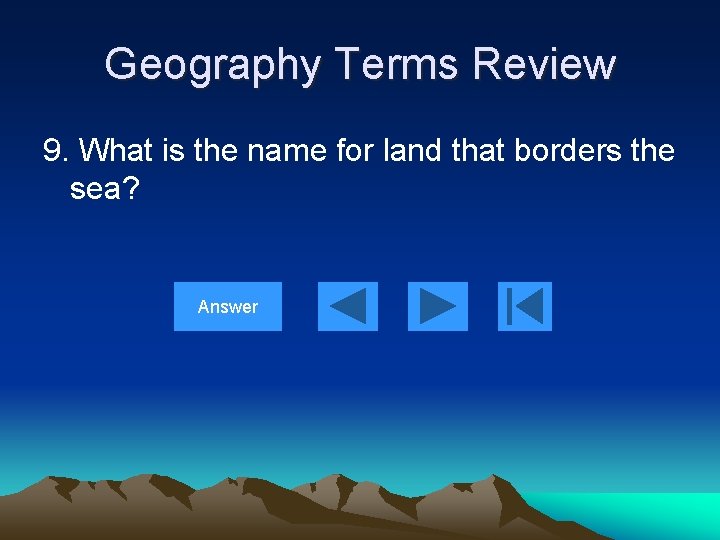 Geography Terms Review 9. What is the name for land that borders the sea?