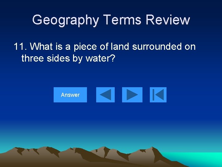 Geography Terms Review 11. What is a piece of land surrounded on three sides