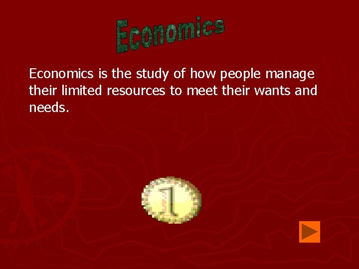 Economics is the study of how people manage their limited resources to meet their