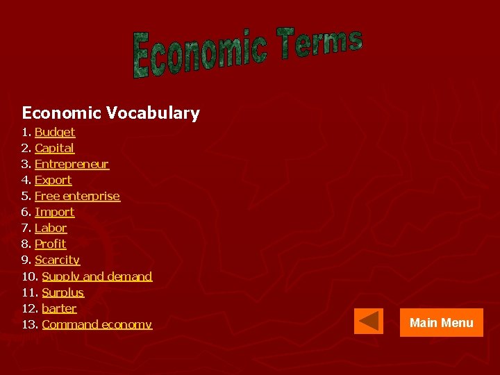 Economic Vocabulary 1. Budget 2. Capital 3. Entrepreneur 4. Export 5. Free enterprise 6.