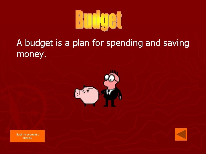 A budget is a plan for spending and saving money. Back to economic Review