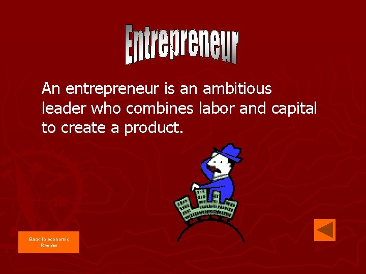 An entrepreneur is an ambitious leader who combines labor and capital to create a