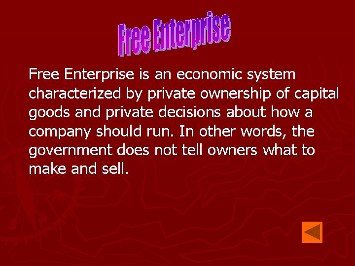 Free Enterprise is an economic system characterized by private ownership of capital goods and