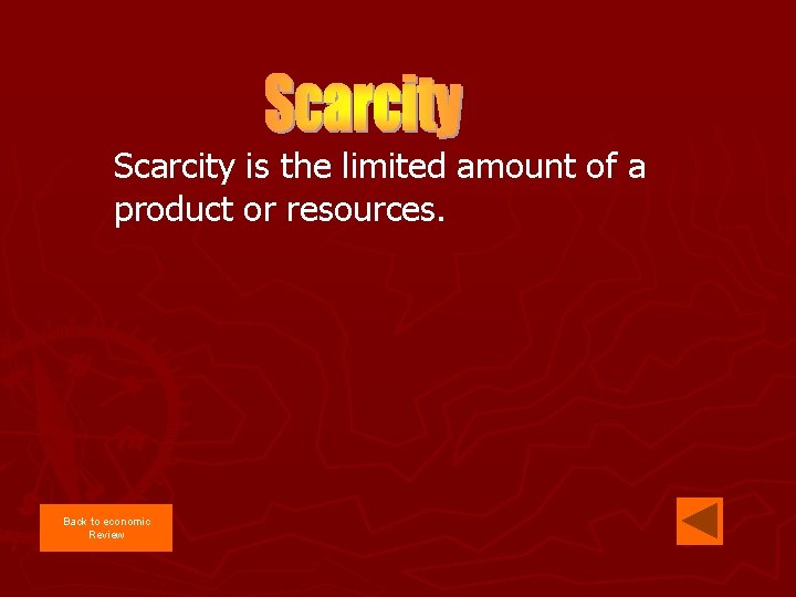 Scarcity is the limited amount of a product or resources. Back to economic Review