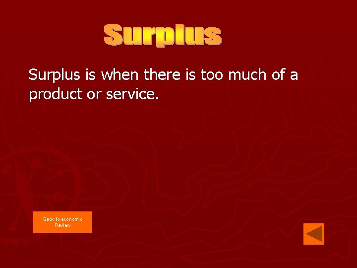 Surplus is when there is too much of a product or service. Back to