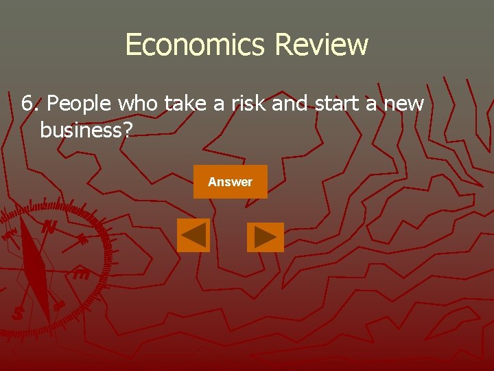 Economics Review 6. People who take a risk and start a new business? Answer