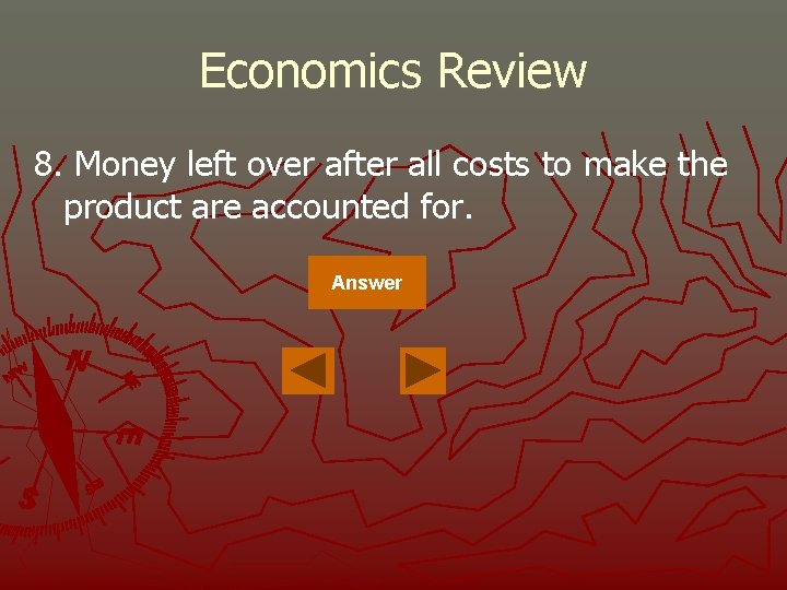 Economics Review 8. Money left over after all costs to make the product are