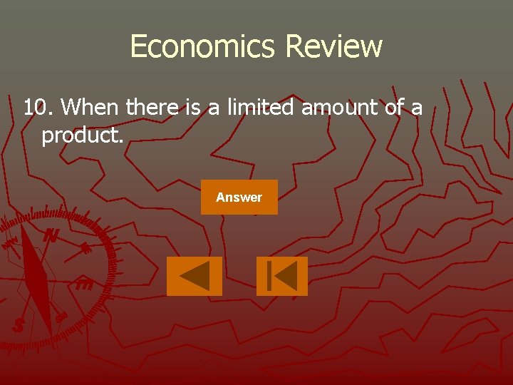 Economics Review 10. When there is a limited amount of a product. Answer 