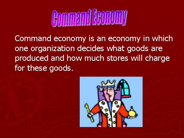 Command economy is an economy in which one organization decides what goods are produced