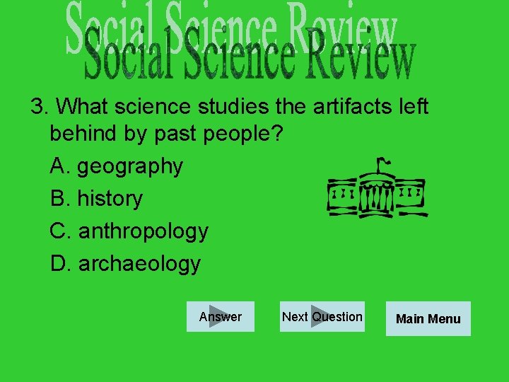 3. What science studies the artifacts left behind by past people? A. geography B.