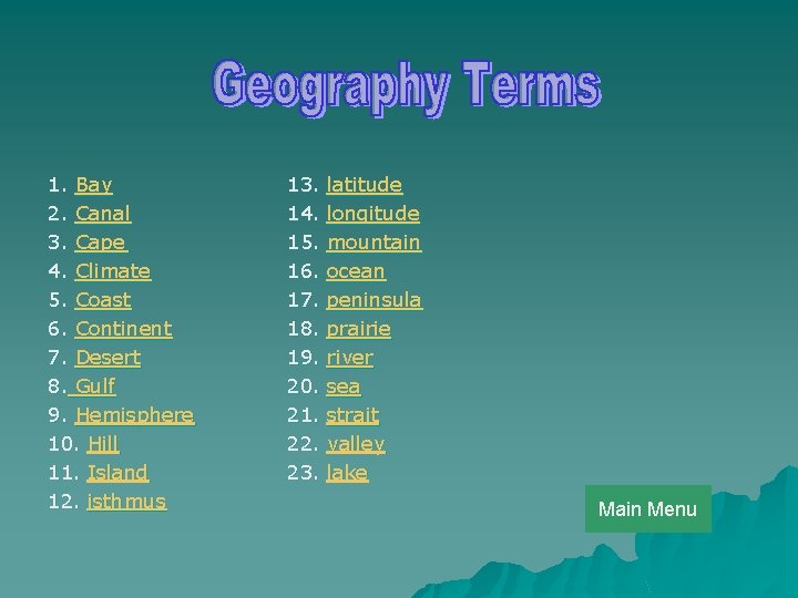 1. Bay 2. Canal 3. Cape 4. Climate 5. Coast 6. Continent 7. Desert