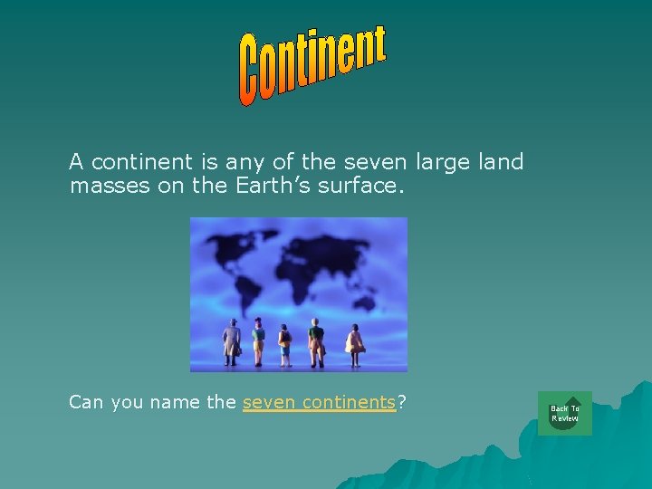 A continent is any of the seven large land masses on the Earth’s surface.