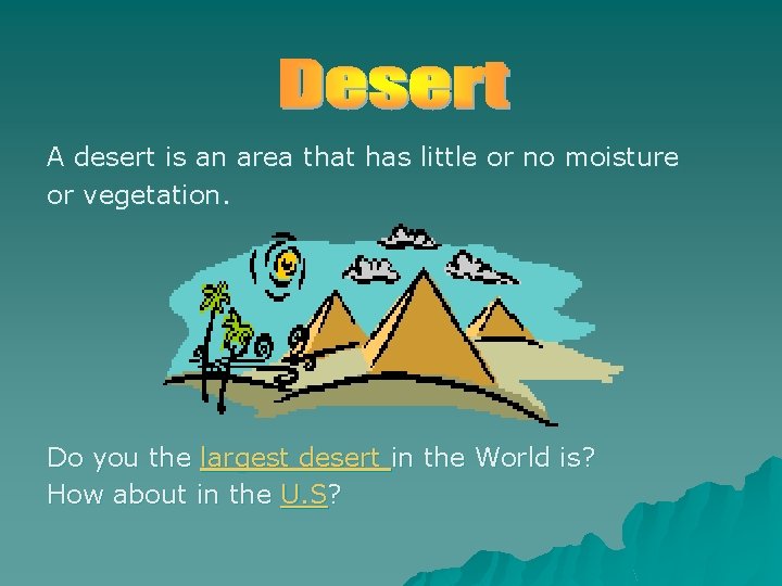 A desert is an area that has little or no moisture or vegetation. Do