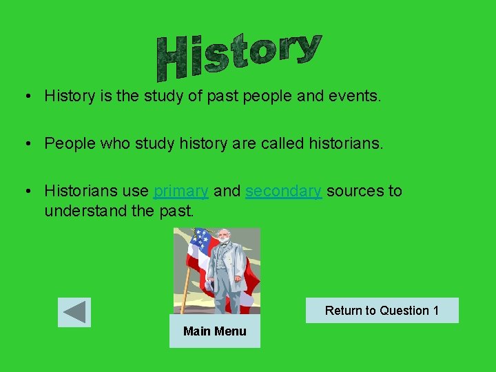  • History is the study of past people and events. • People who