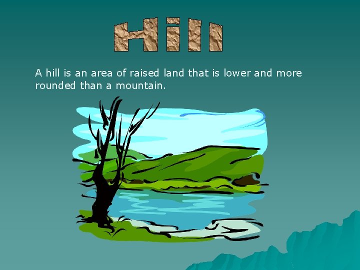 A hill is an area of raised land that is lower and more rounded