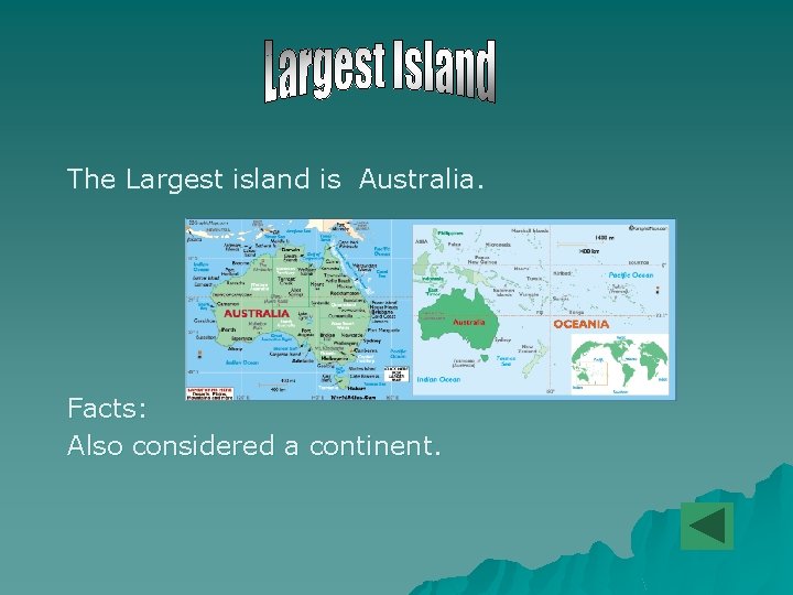 The Largest island is Australia. Facts: Also considered a continent. 