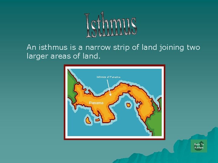 An isthmus is a narrow strip of land joining two larger areas of land.