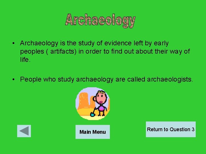  • Archaeology is the study of evidence left by early peoples ( artifacts)