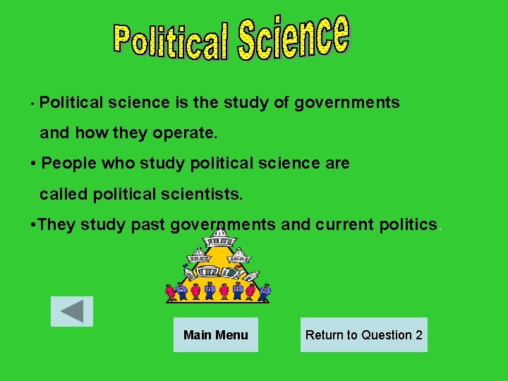  • Political science is the study of governments and how they operate. •