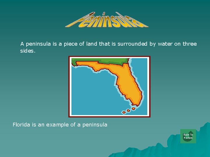 A peninsula is a piece of land that is surrounded by water on three