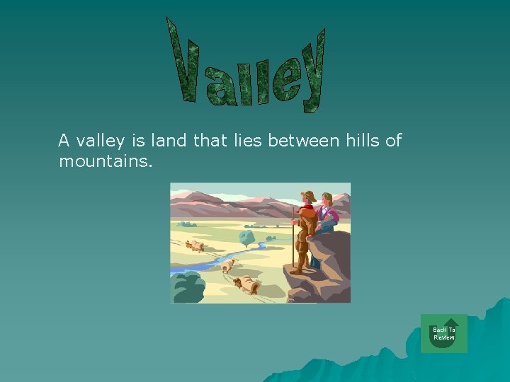 A valley is land that lies between hills of mountains. Back To Review 