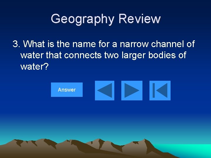 Geography Review 3. What is the name for a narrow channel of water that