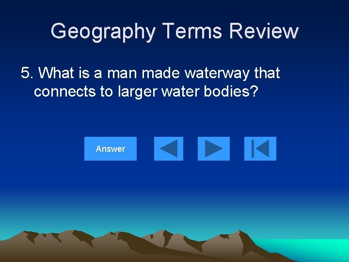 Geography Terms Review 5. What is a man made waterway that connects to larger