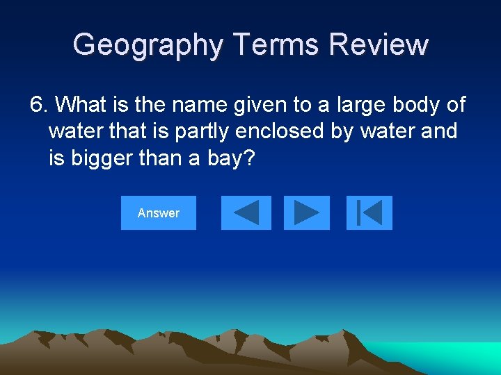 Geography Terms Review 6. What is the name given to a large body of