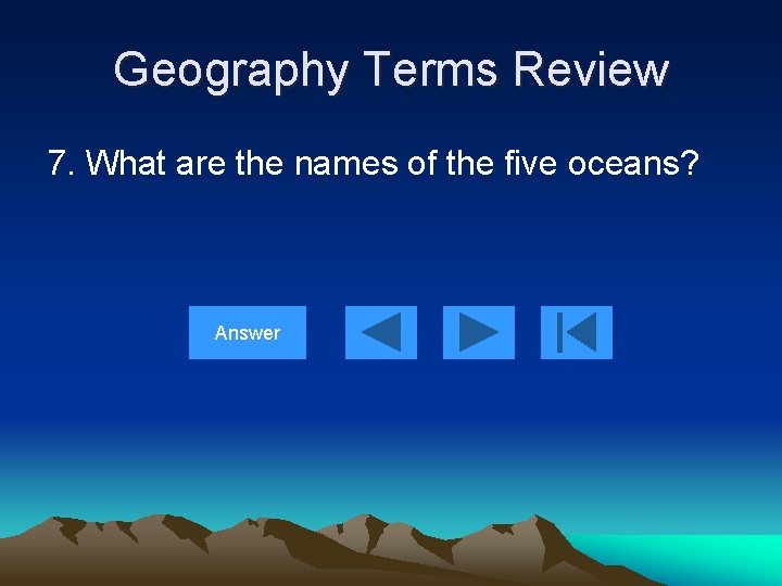 Geography Terms Review 7. What are the names of the five oceans? Answer 