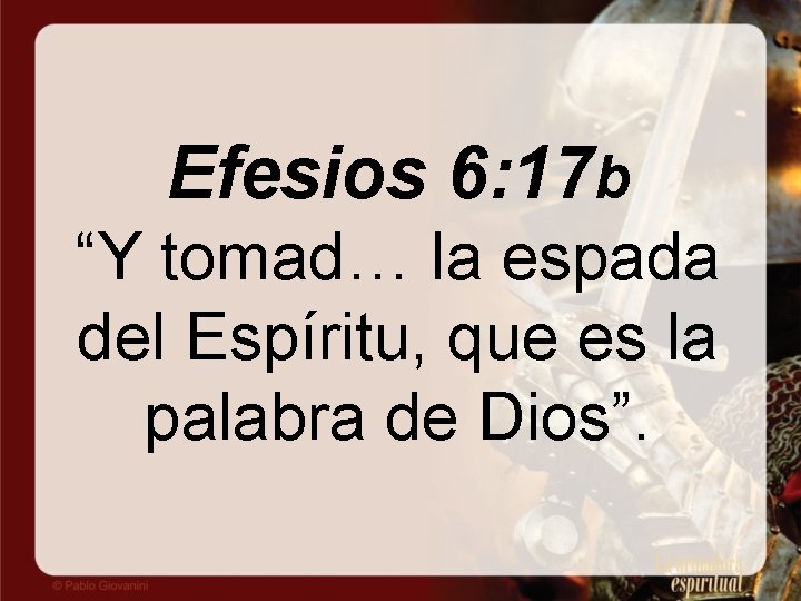 Efesios 6: 17 b “Y tomad… la espada del Espíritu, que es la palabra