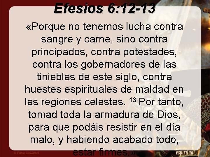 Efesios 6: 12 -13 «Porque no tenemos lucha contra sangre y carne, sino contra