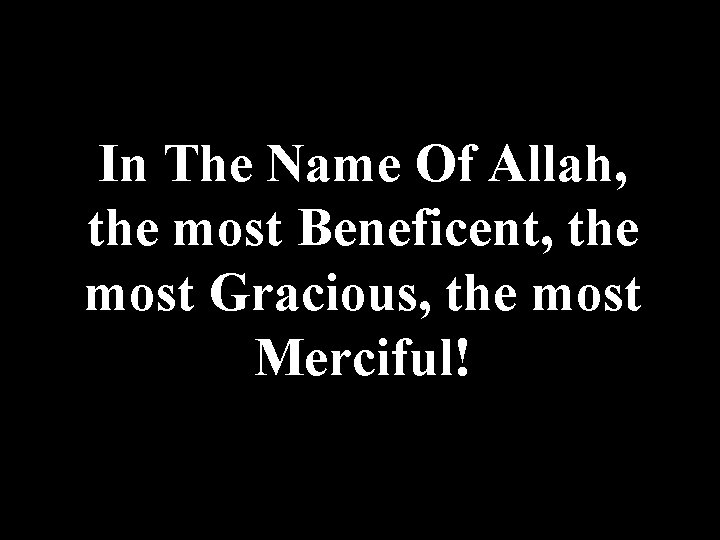 In The Name Of Allah, the most Beneficent, the most Gracious, the most Merciful!