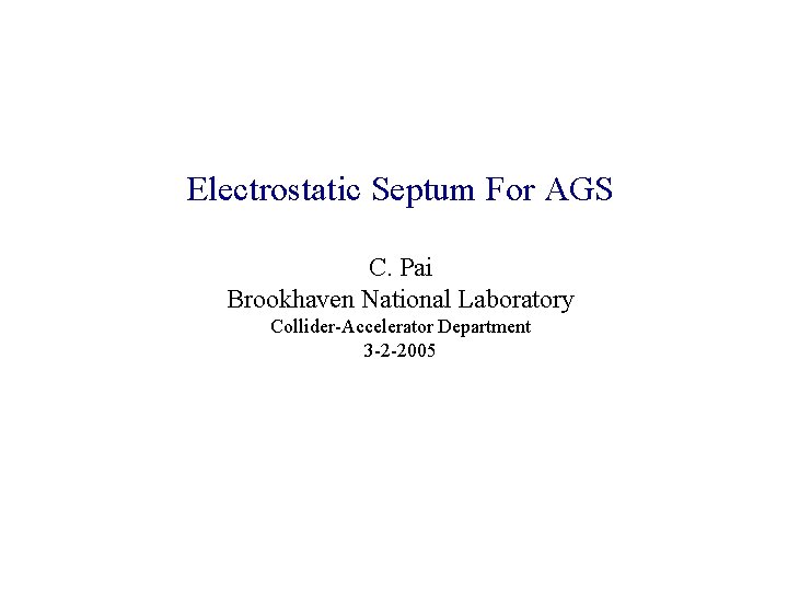 Electrostatic Septum For AGS C. Pai Brookhaven National Laboratory Collider-Accelerator Department 3 -2 -2005