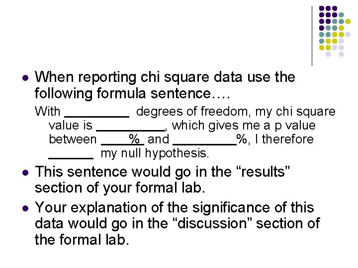 l When reporting chi square data use the following formula sentence…. With value is