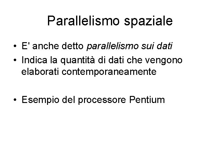 Parallelismo spaziale • E' anche detto parallelismo sui dati • Indica la quantità di